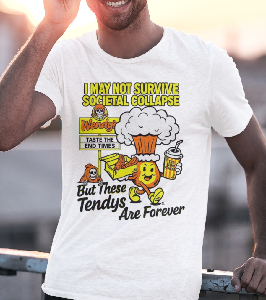 I May Not Survive Societal Collapse Wendy's Taste The End Times But These Tendys Are Forever T-Shirt