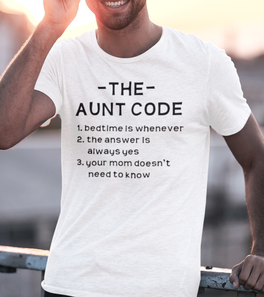 The Aunt Code Bedtime Is Whenever The Answer Is Always Yes Your Mom Doesn’t Need To Know T-Shirt