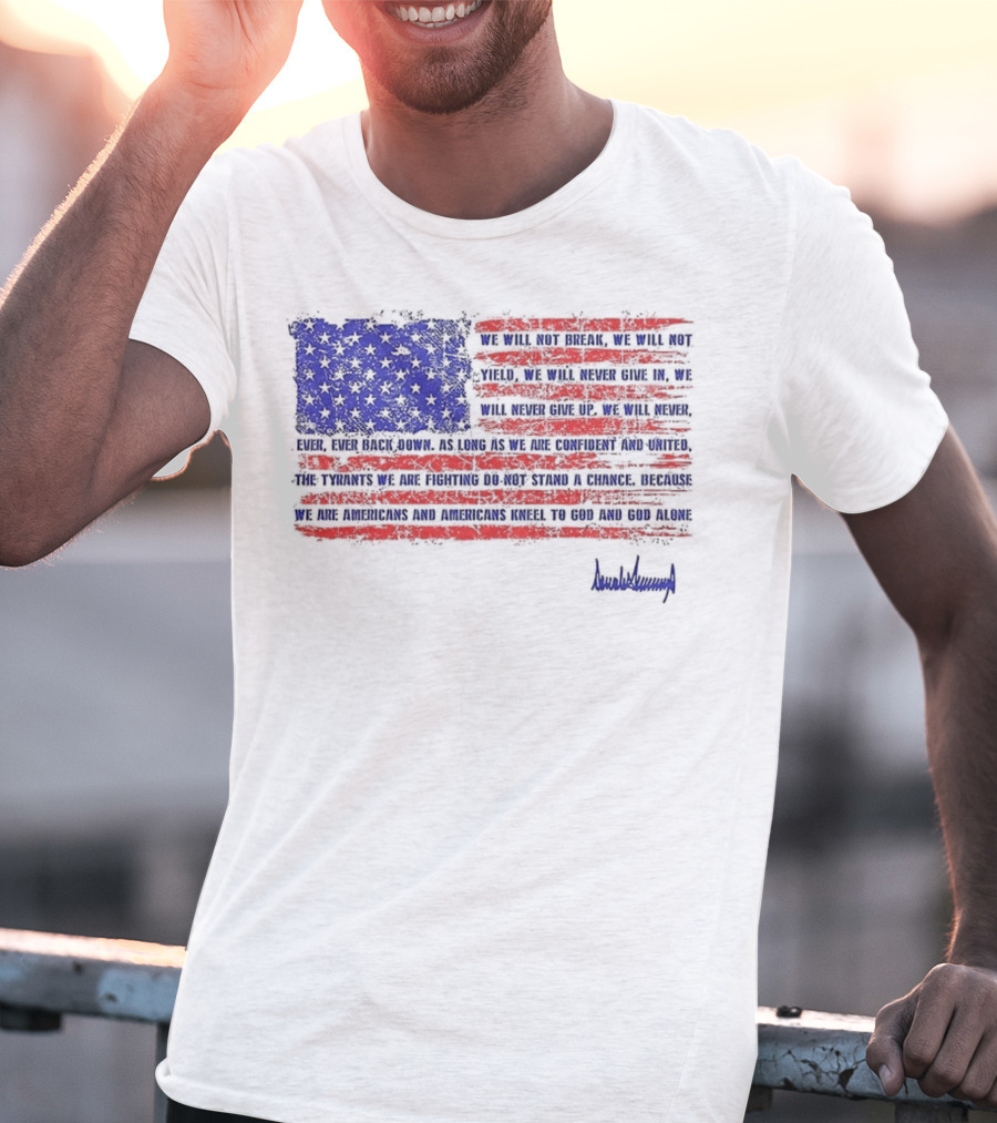 We Will Not Break Trump Nation Proclamation American Flag Signature T-Shirt