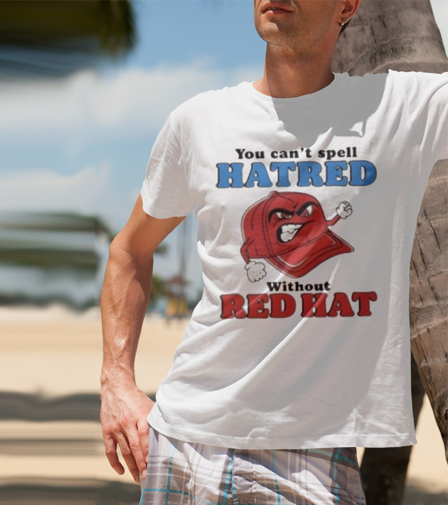 You Can't Spell Hatred Without Red Hat Angry Cap T-Shirt