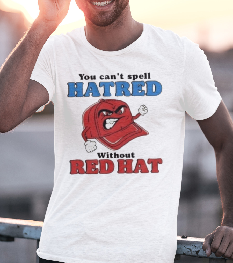 You Can't Spell Hatred Without Red Hat Angry Cap T-Shirt