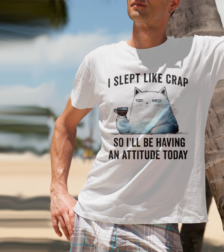 I Slept Like Crap Cat With Attitude And Coffee T-Shirt
