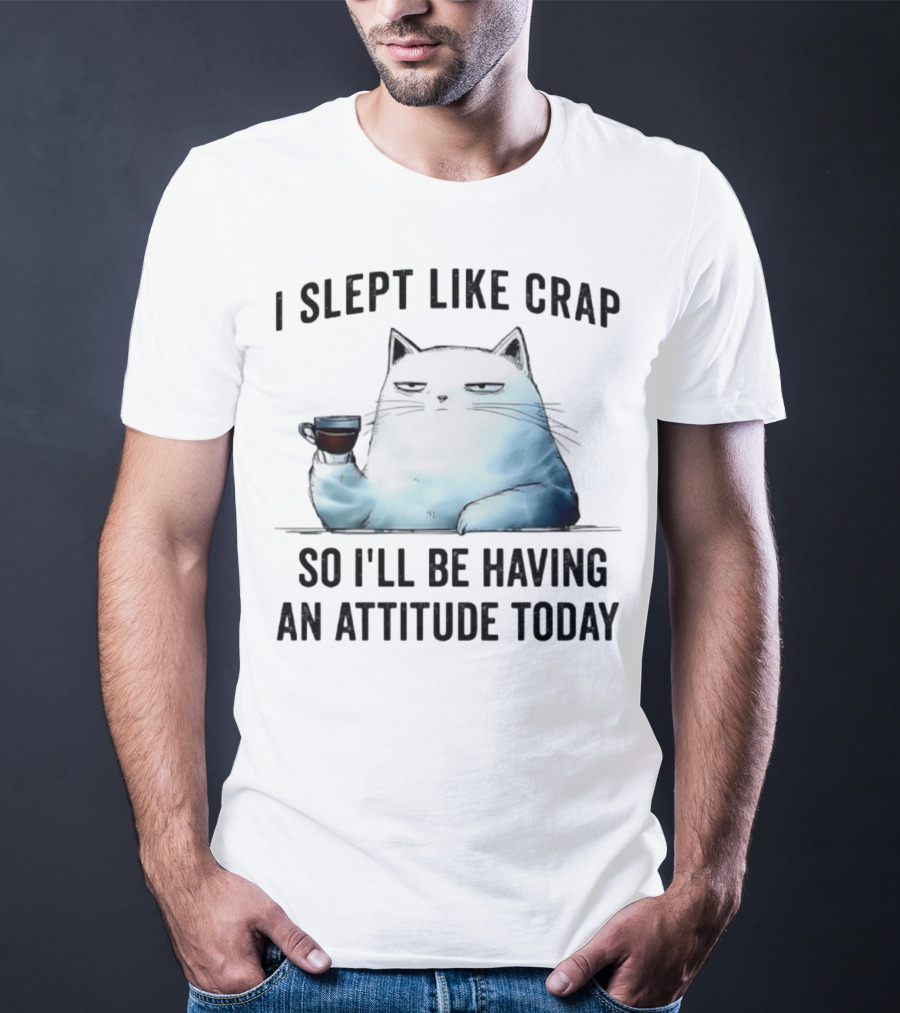 I Slept Like Crap Cat With Attitude And Coffee T-Shirt