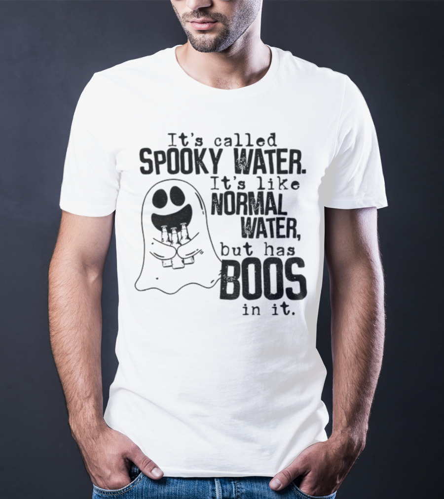It's Called Spooky Water It's Like Normal Water But Has Boos In It T-Shirt