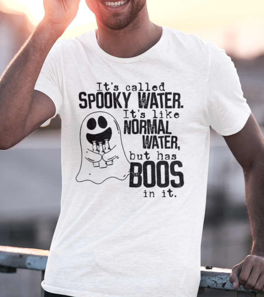 It's Called Spooky Water It's Like Normal Water But Has Boos In It T-Shirt