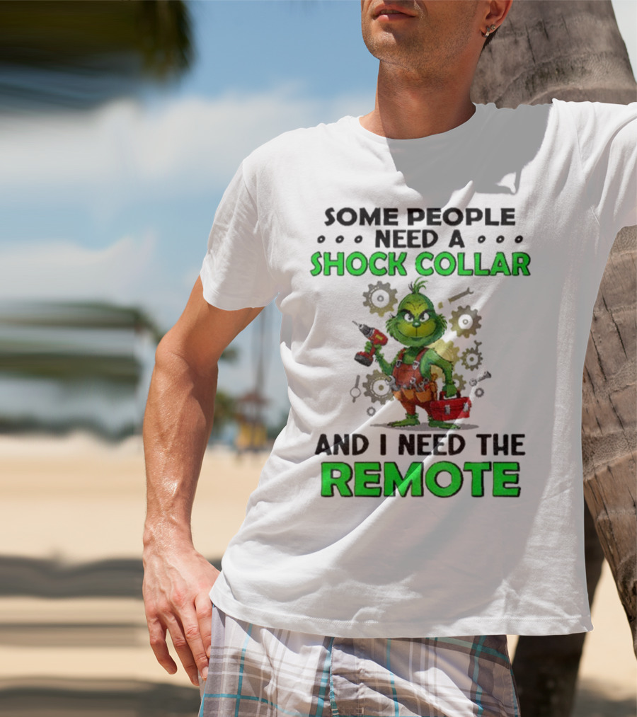 Christmas Grinch Shock Collar Some People Need A Remote T-Shirt