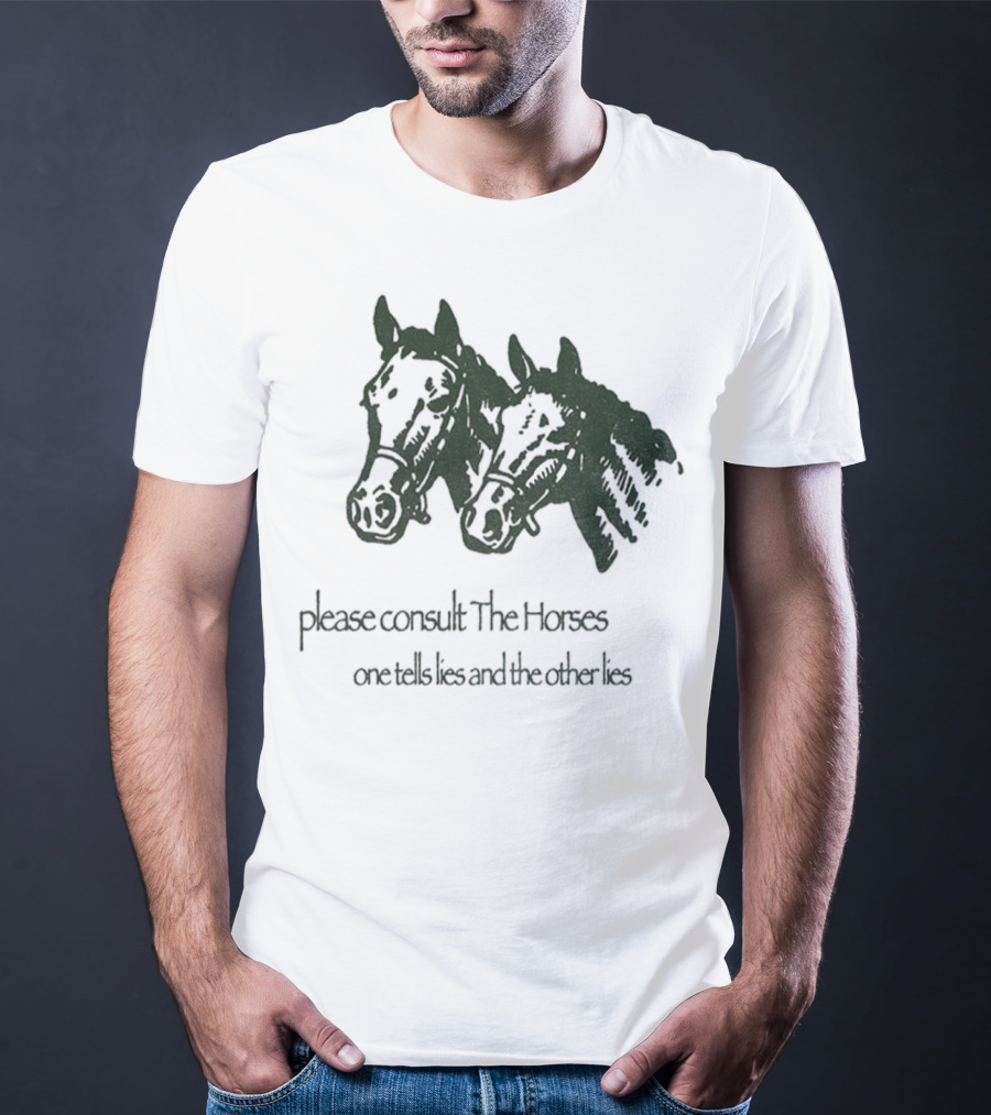 Please Consult The Horses One Tells Lies And The Other Lies T-Shirt