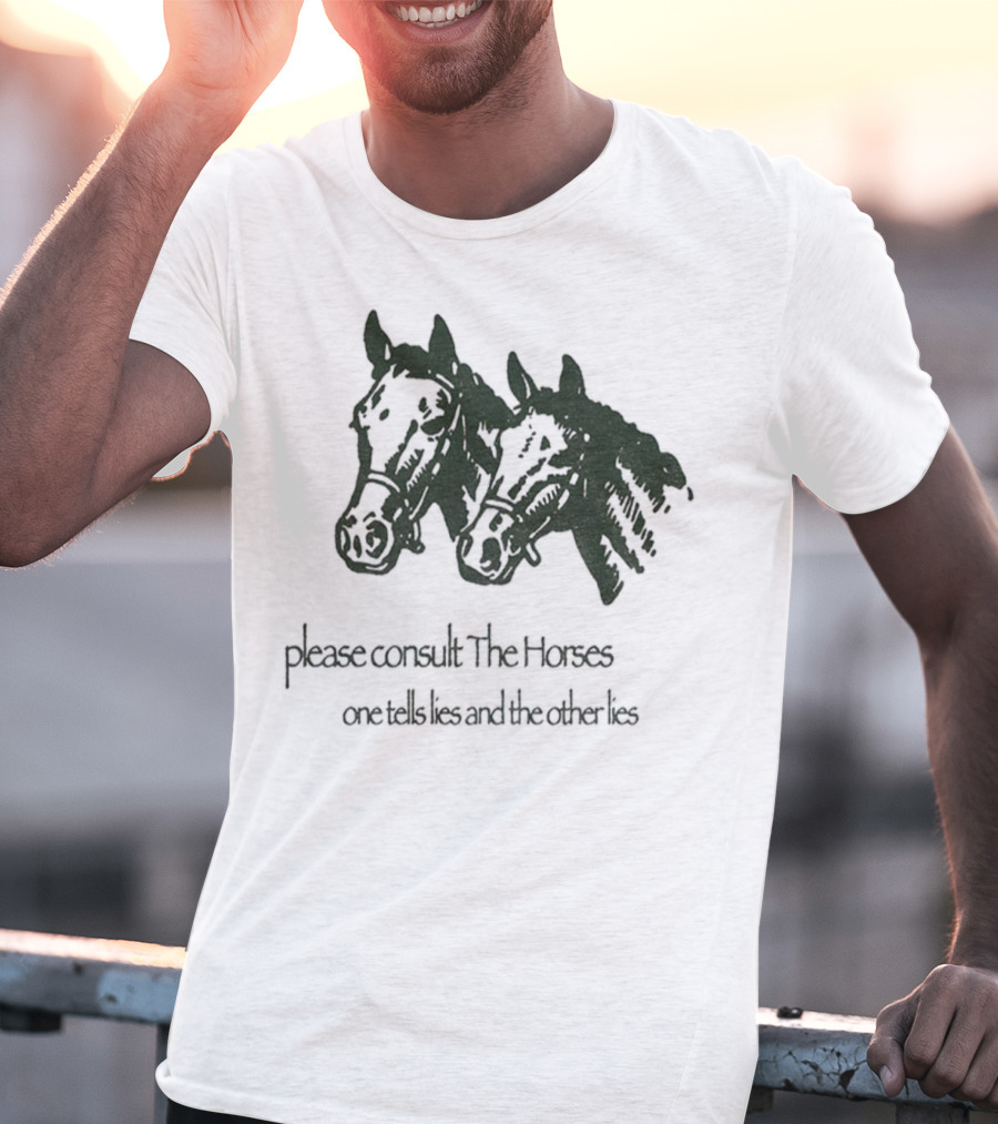 Please Consult The Horses One Tells Lies And The Other Lies T-Shirt