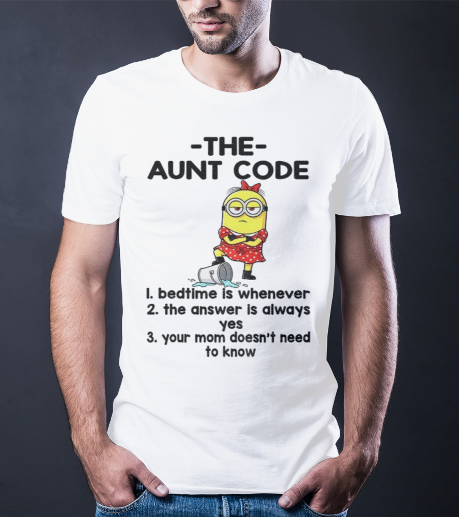 Minion The Aunt Code Bedtime Is Whenever The Answer Is Always Yes Your Mom Doesn’t Need To Know T-Shirt