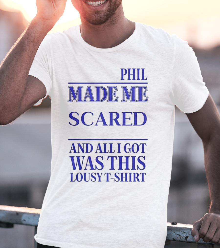 Phil Made ME Scared And All I Got Was This Lousy T-Shirt