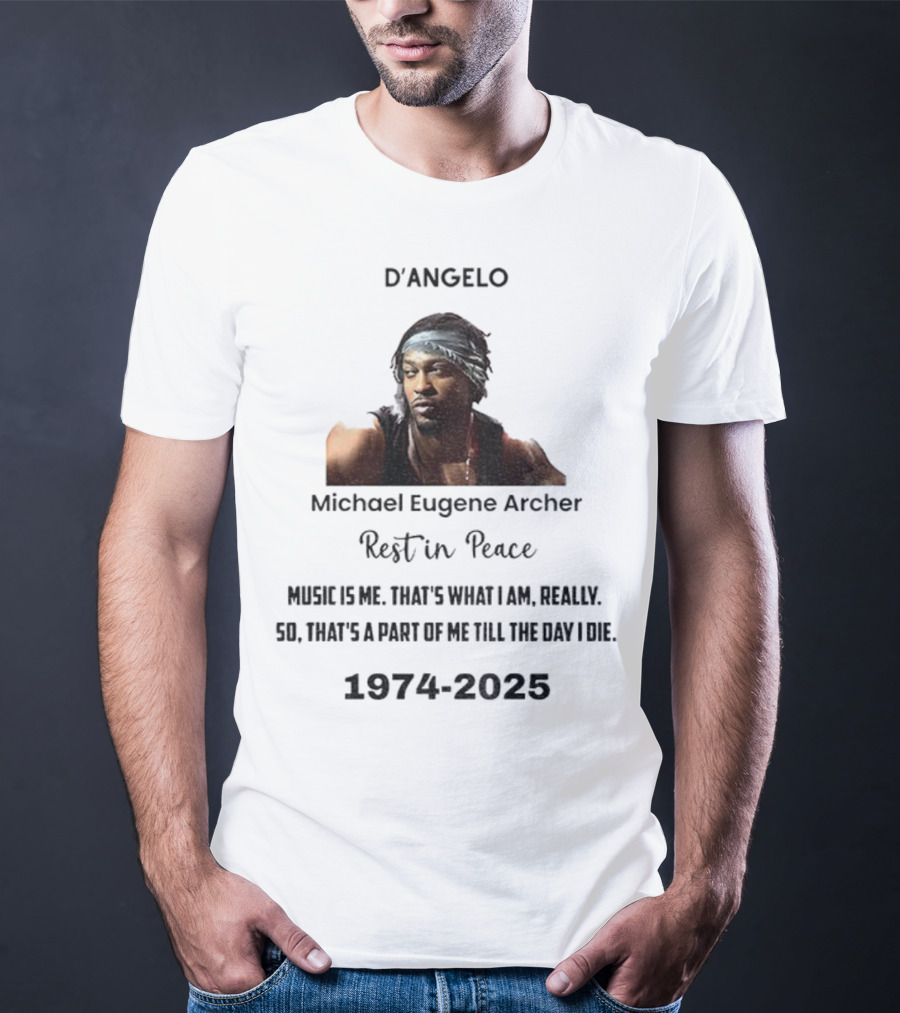D'Angelo Michael Eugene Archer Rest In Peace 1974-2025 Music Is Me That's What I Am Till The Day I Die T-Shirt