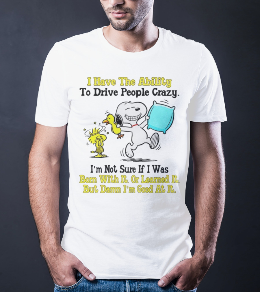 Snoopy Woodstock I Have The Ability To Drive People Crazy Born With It Or Learned It T-Shirt