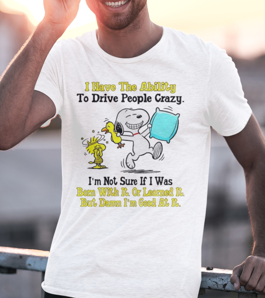 Snoopy Woodstock I Have The Ability To Drive People Crazy Born With It Or Learned It T-Shirt