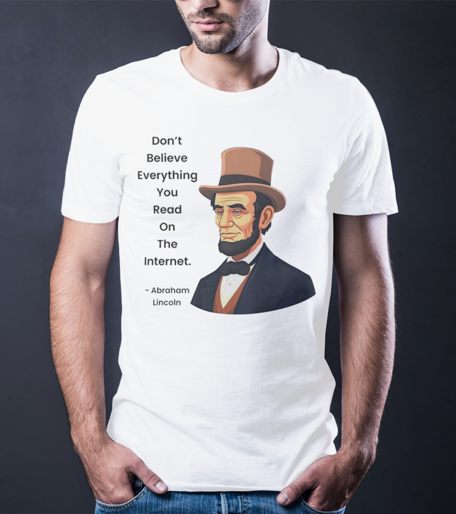 Funny Abraham Lincoln Don't Believe Everything You Read On The Internet T-Shirt