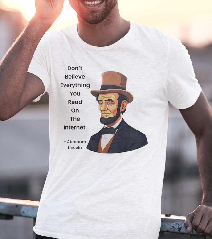 Funny Abraham Lincoln Don't Believe Everything You Read On The Internet T-Shirt