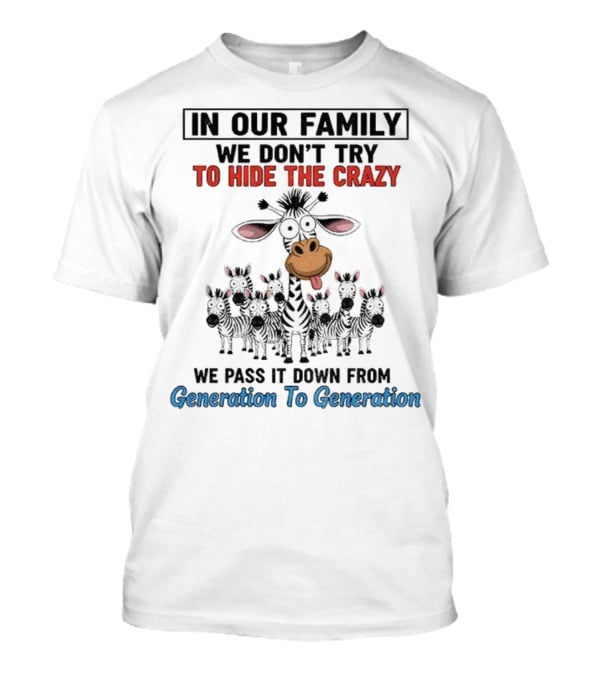 In Our Family We Don’t Try To Hide The Crazy Cow Generation To Generation T-Shirt