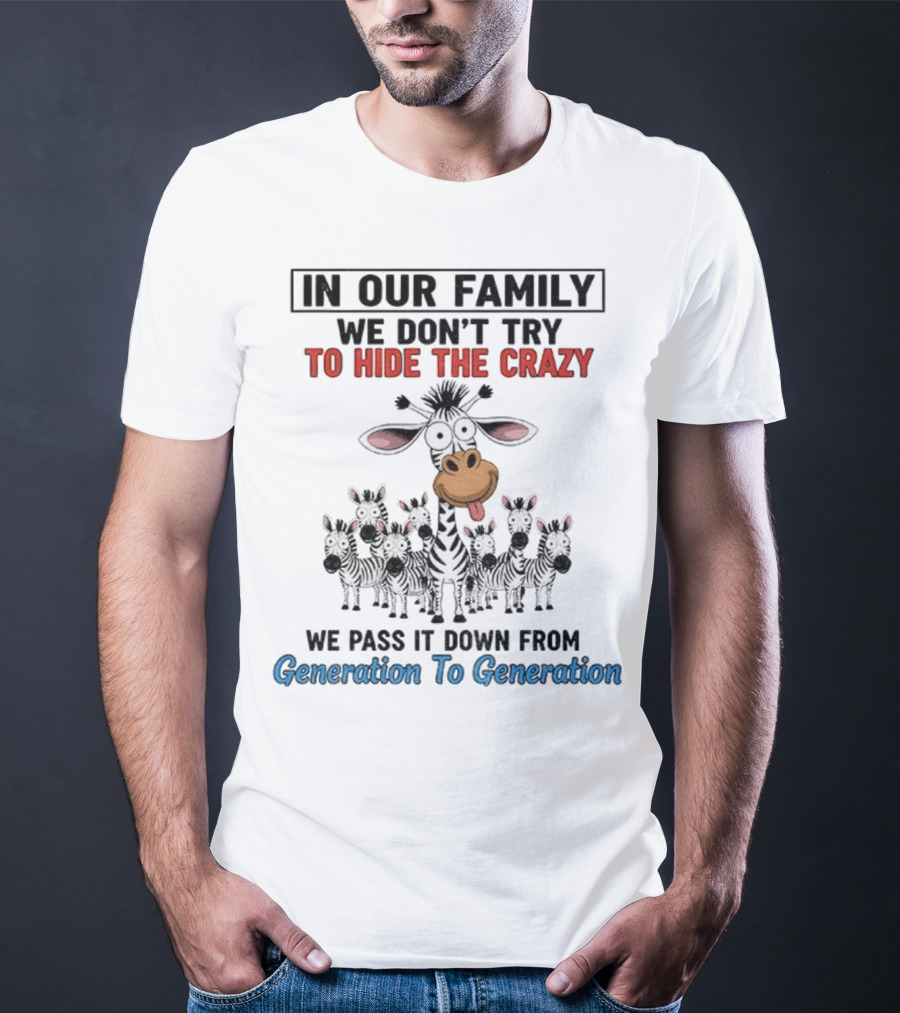 In Our Family We Don’t Try To Hide The Crazy Cow Generation To Generation T-Shirt