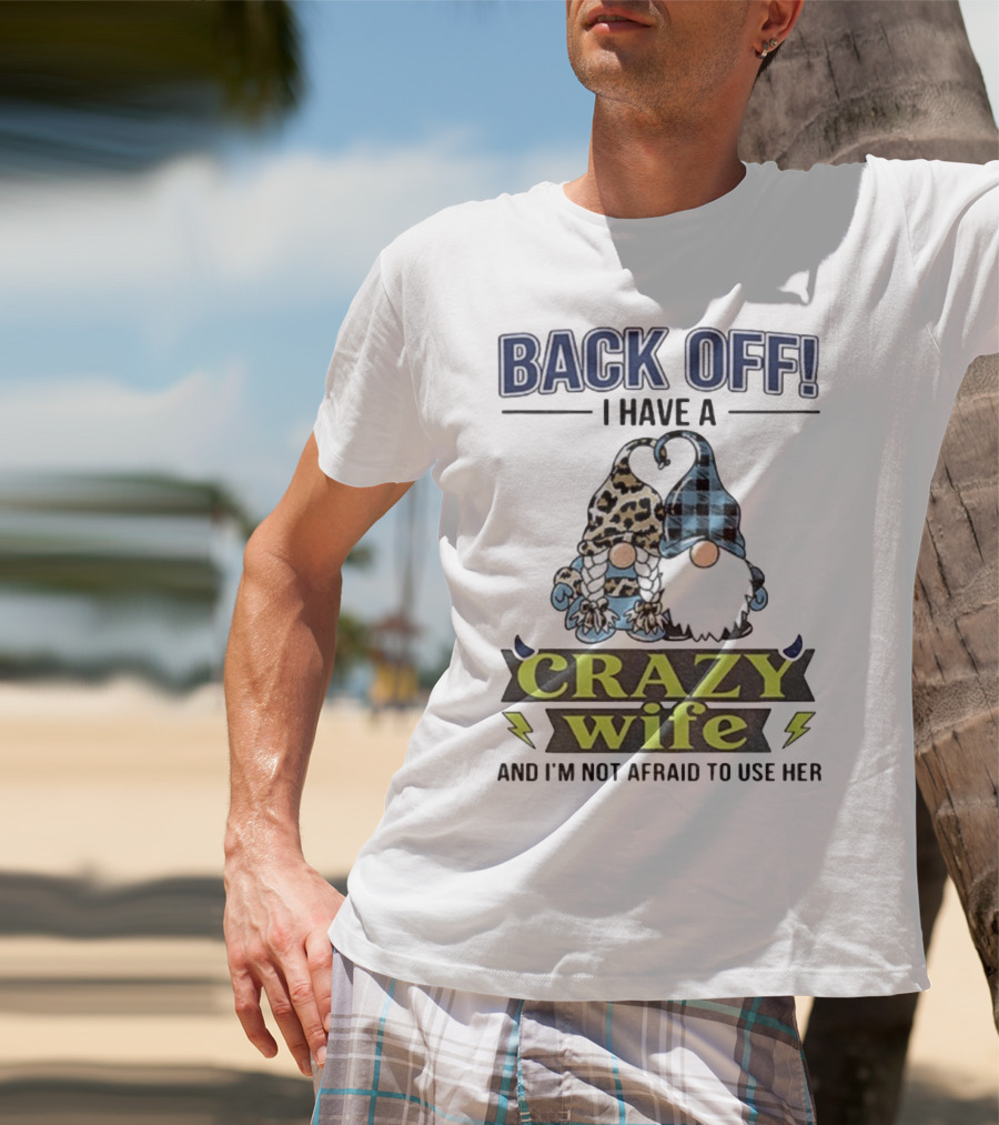 Back Off I Have A Crazy Wife Gnome Love Humor T-Shirt