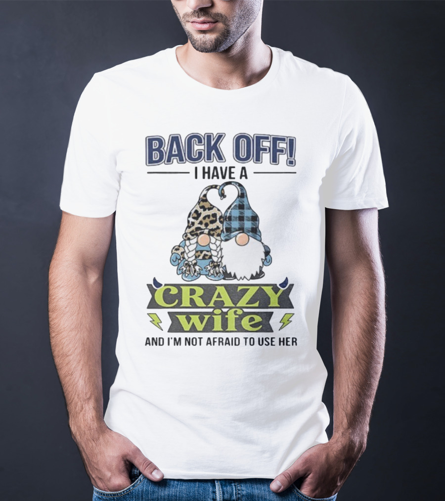 Back Off I Have A Crazy Wife Gnome Love Humor T-Shirt