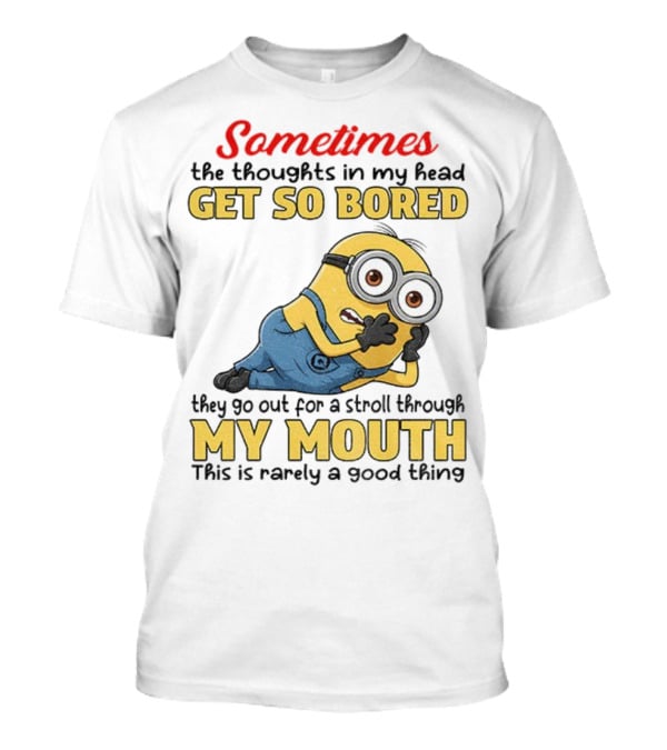 Sometimes The Thoughts In My Head Get So Bored They Go Out For A Stroll Through My Mouth Minion T-Shirt