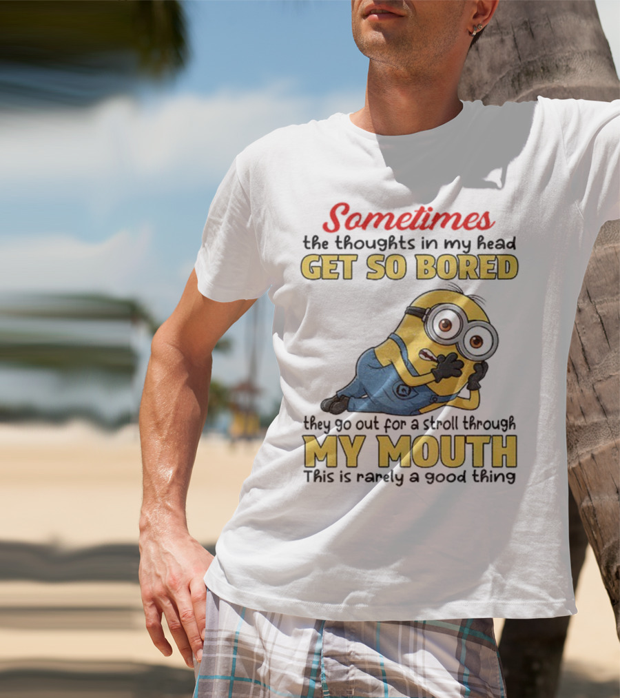 Sometimes The Thoughts In My Head Get So Bored They Go Out For A Stroll Through My Mouth Minion T-Shirt