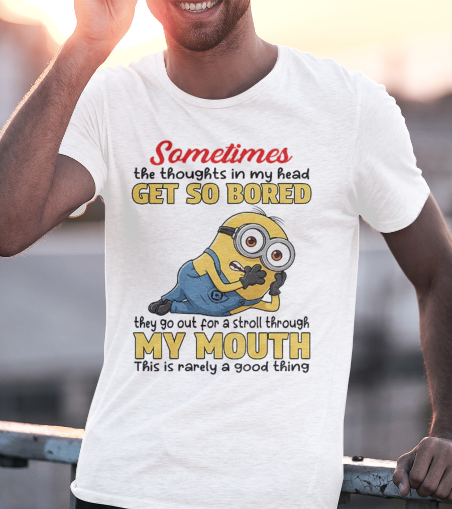 Sometimes The Thoughts In My Head Get So Bored They Go Out For A Stroll Through My Mouth Minion T-Shirt