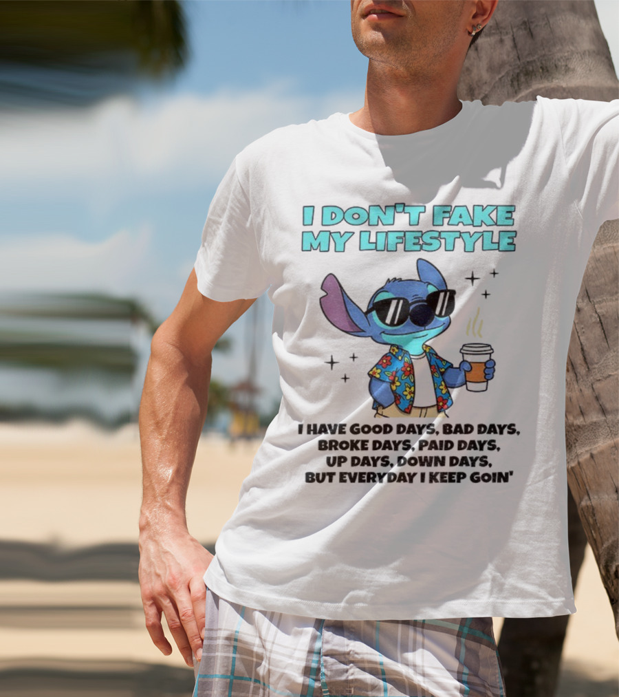 Stitch I Don’t Fake My Lifestyle Good Days Bad Days Everyday Keep Going T-Shirt