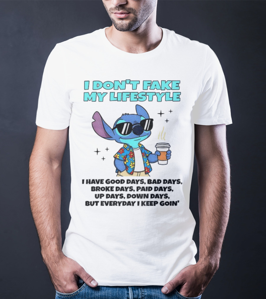 Stitch I Don’t Fake My Lifestyle Good Days Bad Days Everyday Keep Going T-Shirt