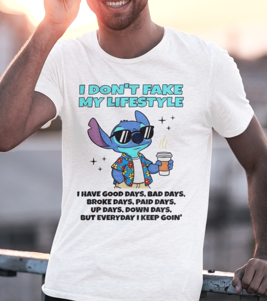 Stitch I Don’t Fake My Lifestyle Good Days Bad Days Everyday Keep Going T-Shirt