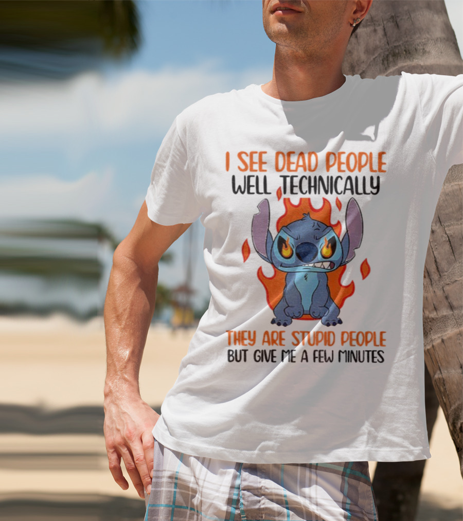 Stitch I See Dead People Technically They Are Stupid People But Give Me A Few Minutes T-Shirt