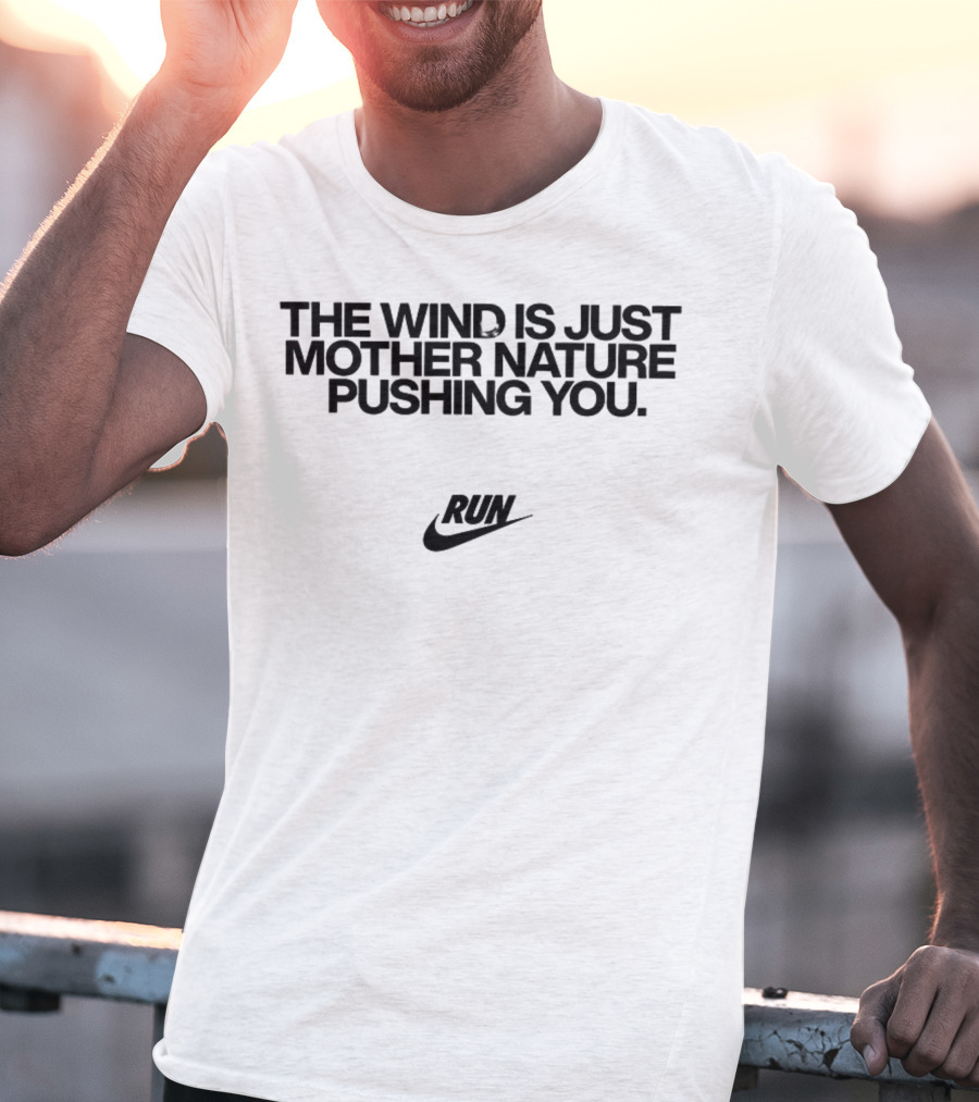 The Wind Is Just Mother Nature Pushing You Run Nike Swoosh T-Shirt