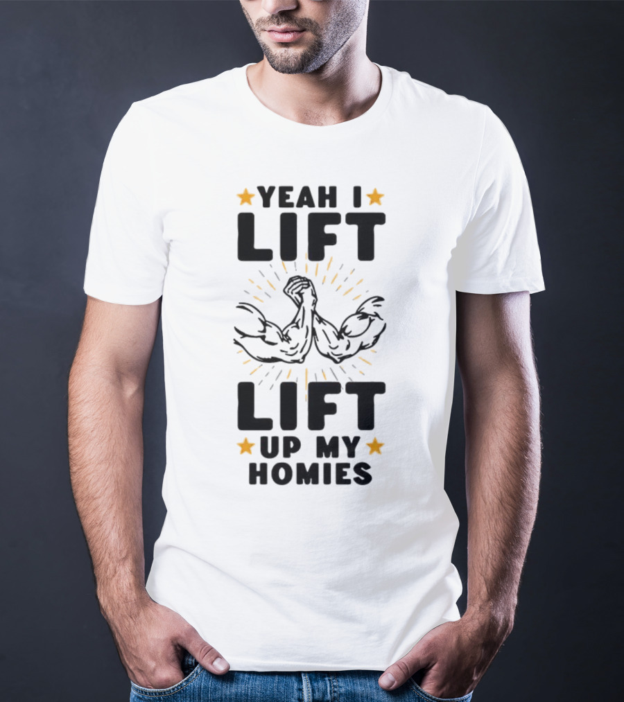 Yeah I Lift Lift Up My Homies Muscles Stars T-Shirt