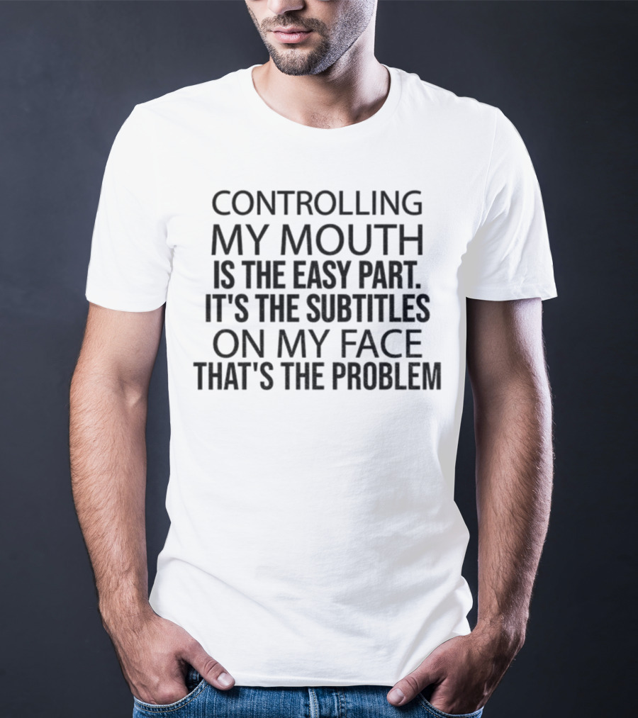 Controlling My Mouth Easy Part Subtitles On My Face Problem T-Shirt