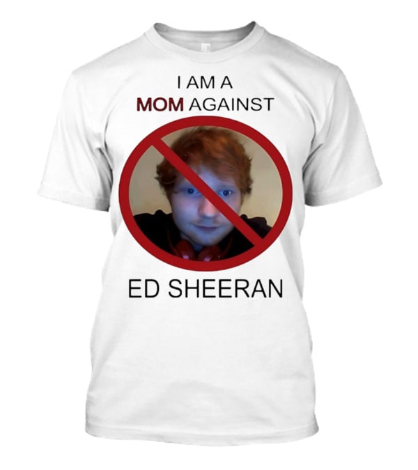 I Am A Mom Against Ed Sheeran T-Shirt
