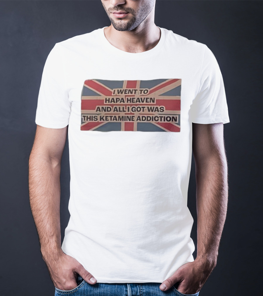 I Went To Hapa Heaven And All I Got Was This Ketamine Addiction Union Jack Flag T-Shirt
