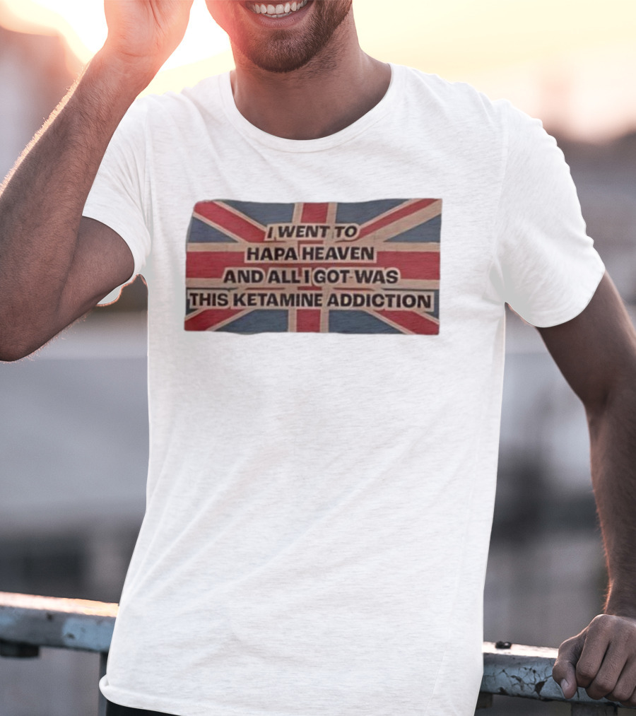 I Went To Hapa Heaven And All I Got Was This Ketamine Addiction Union Jack Flag T-Shirt