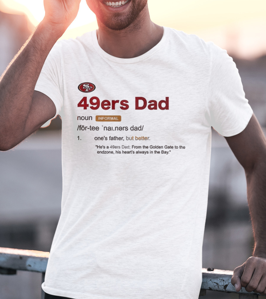 49ers Dad Noun Definition One's Father But Better Bay Area Golden Gate Endzone T-Shirt
