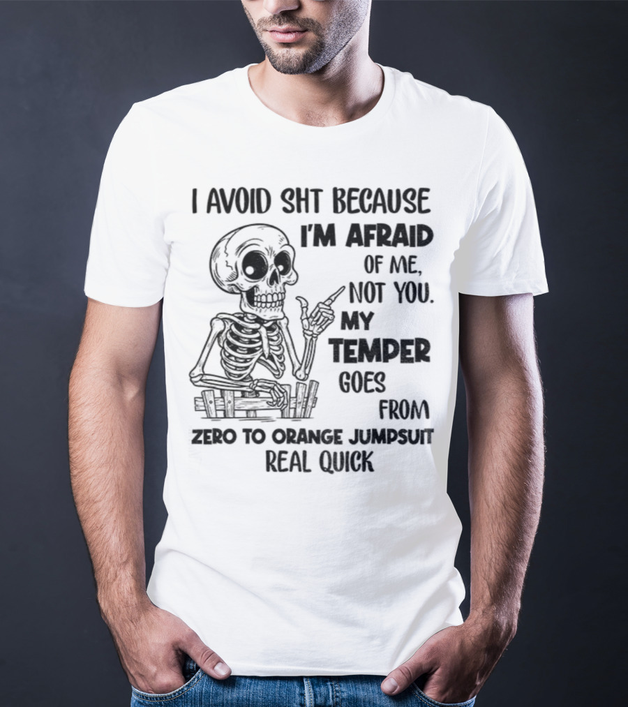 Skeleton I Avoid Shit Because I'm Afraid Of Me Not You My Temper Can Go From Zero To Orange Jumpsuit Real Quick T-Shirt