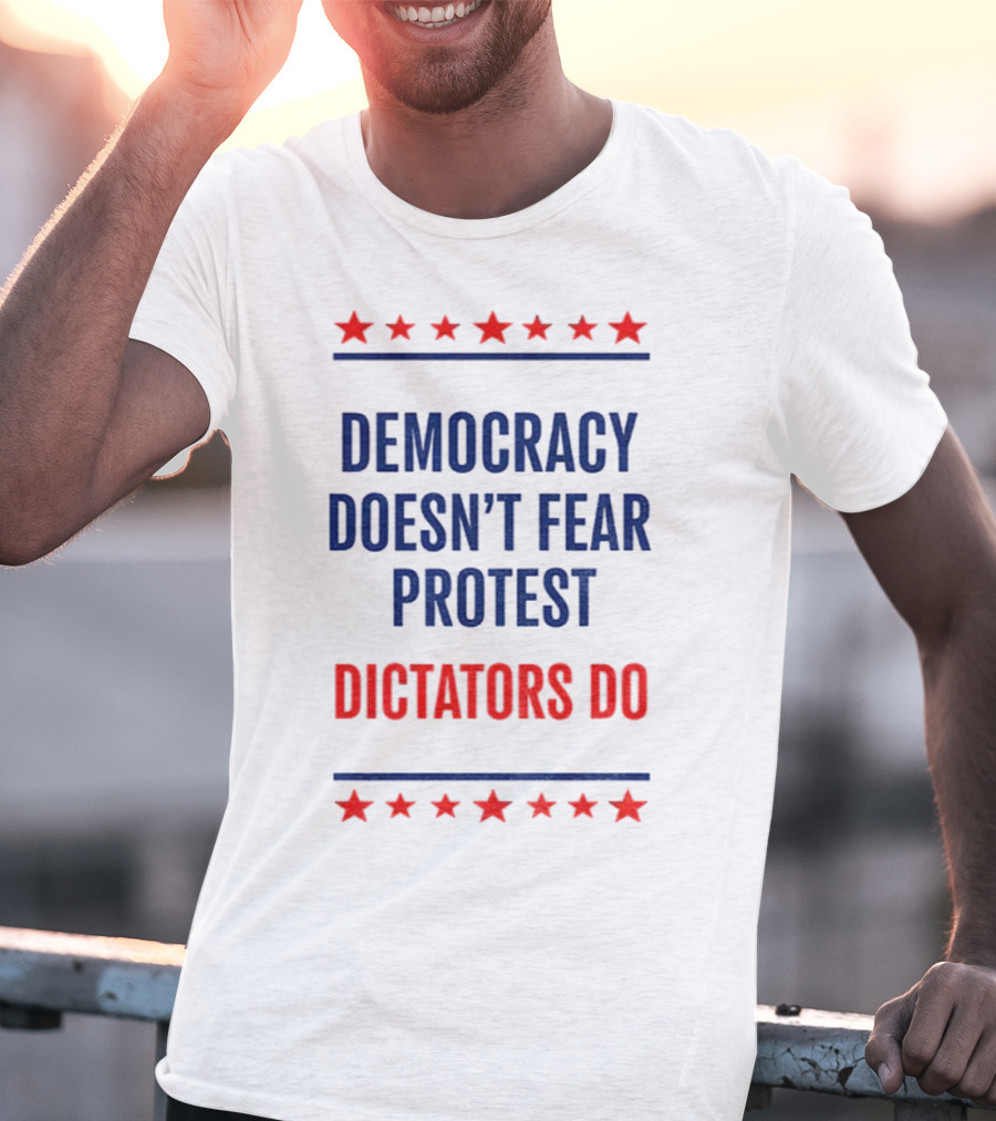 Democracy Doesn’t Fear Protest Dictators Do Stars T-Shirt