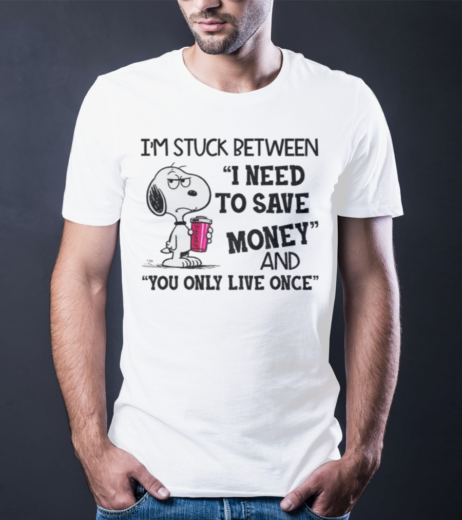 I'm Stuck Between I Need To Save Money And You Only Live Once Snoopy Holding Coffee T-Shirt