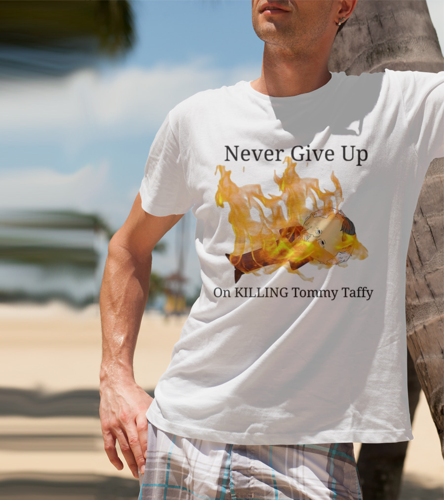 Never Give Up On Killing Tommy Taffy Flaming Character T-Shirt