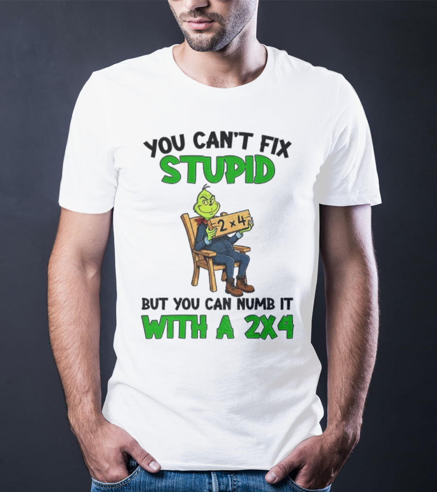 Grinch You Can’t Fix Stupid Numb It With A 2x4 Christmas T-Shirt