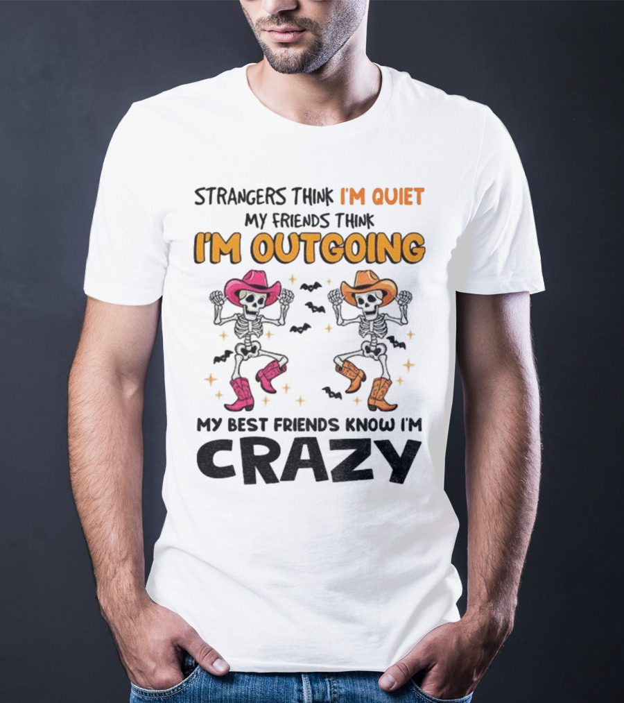 Strangers Think I'm Quiet Friends Think I'm Outgoing Best Friends Know I'm Crazy Skeleton Cowboy Dance T-Shirt