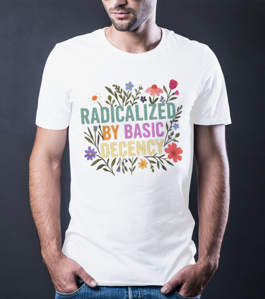Radicalized By Basic Decency Floral Flowers T-Shirt