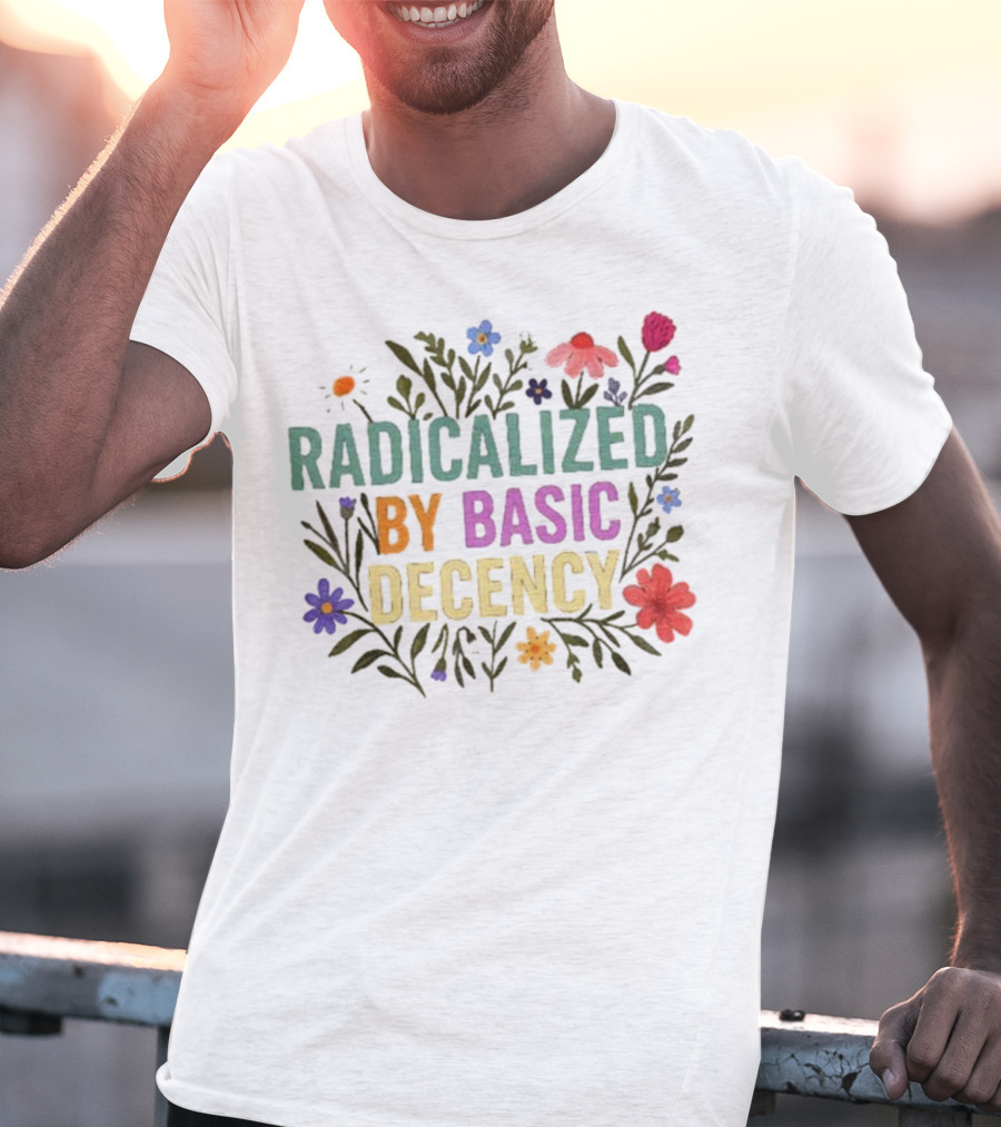 Radicalized By Basic Decency Floral Flowers T-Shirt