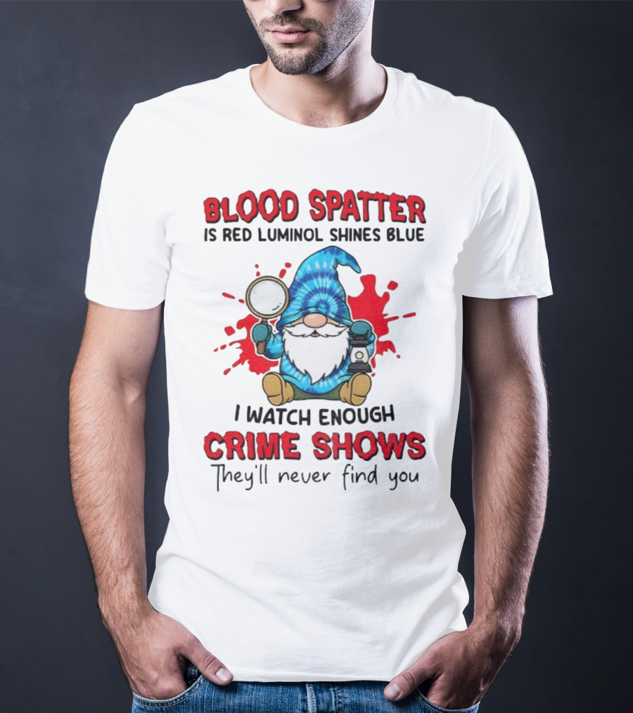 Blood Spatter Is Red Luminol Shines Blue Crime Shows Gnome With Magnifying Glass T-Shirt