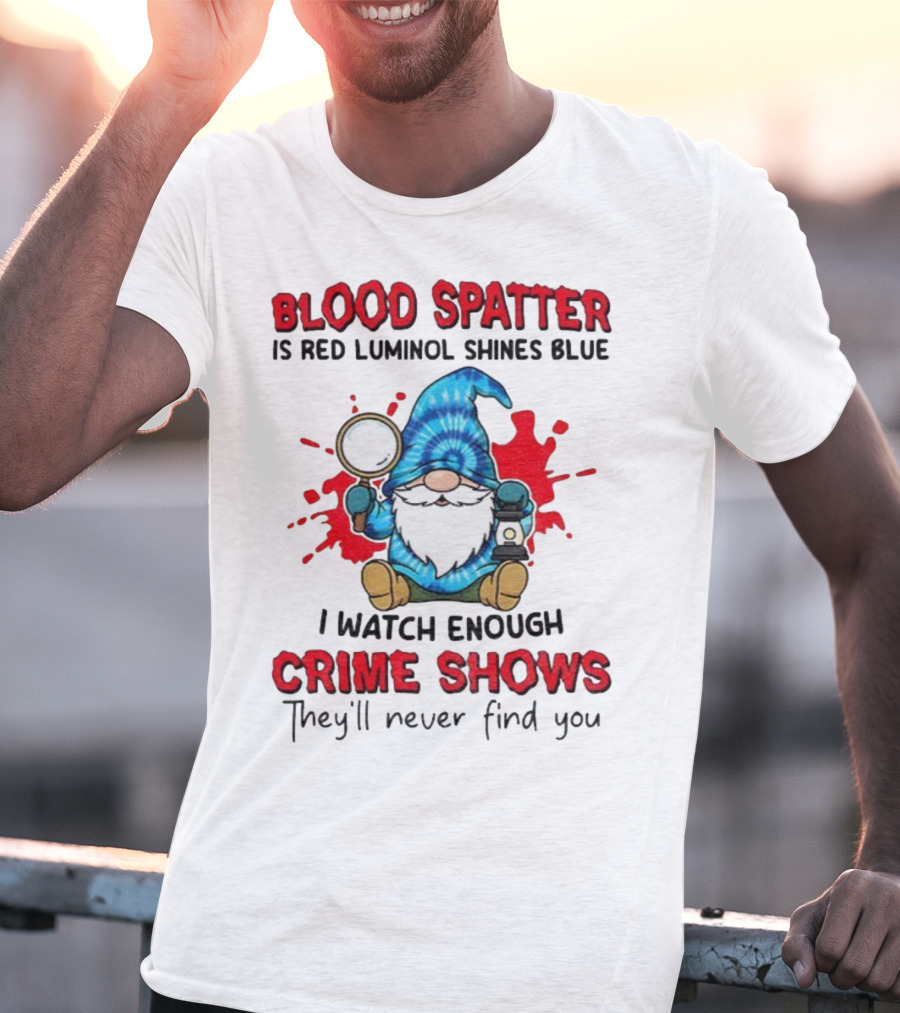 Blood Spatter Is Red Luminol Shines Blue Crime Shows Gnome With Magnifying Glass T-Shirt