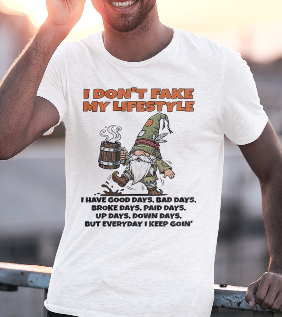 I Don’t Fake My Lifestyle Gnome Good Days Bad Days Keep Goin T-Shirt