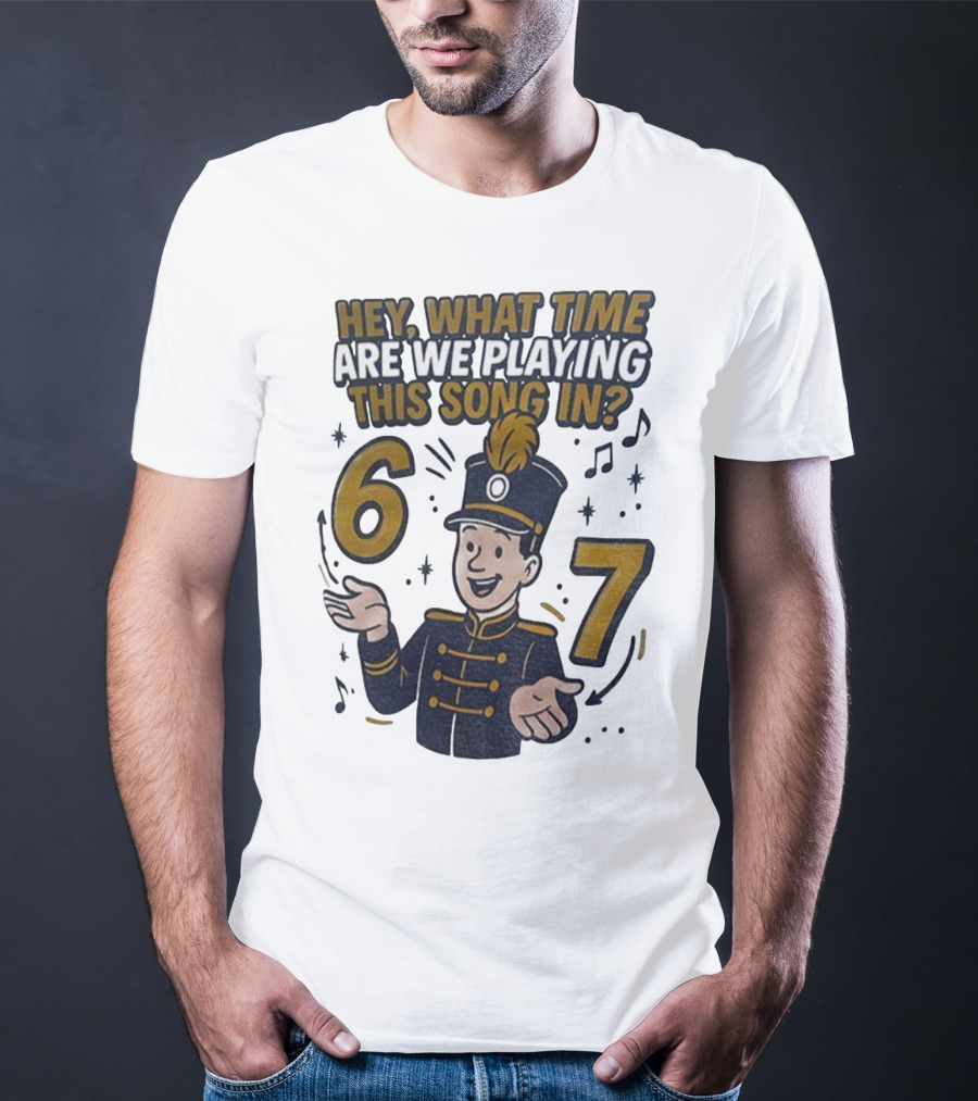 Hey What Time Are We Playing This Song In 6 7 Marching Band Conductor T-Shirt