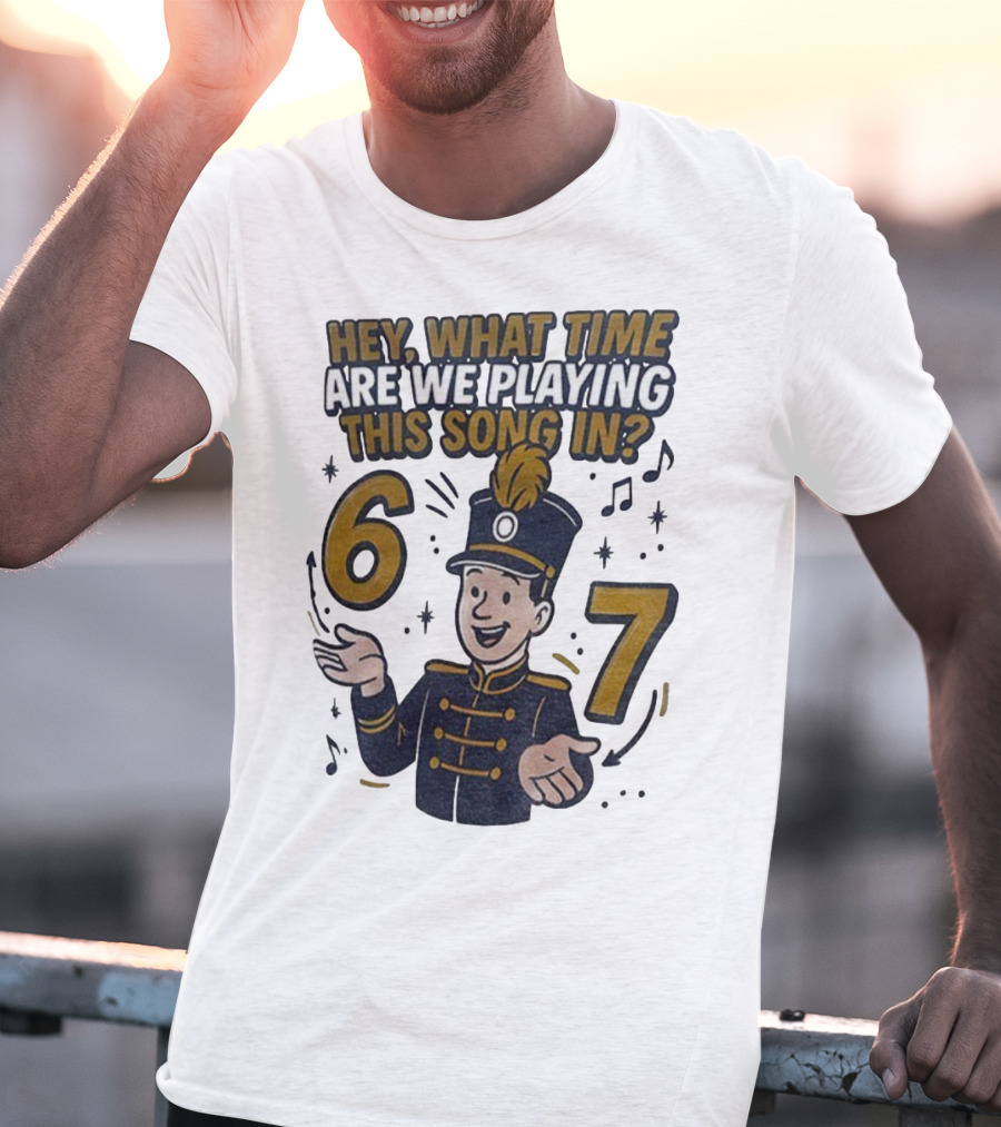 Hey What Time Are We Playing This Song In 6 7 Marching Band Conductor T-Shirt